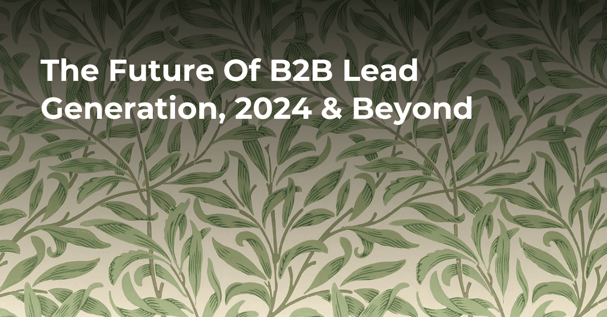 The Future Of B2B Lead Generation, 2024 & Beyond's cover image